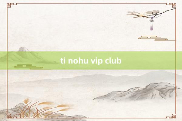 ti nohu vip club