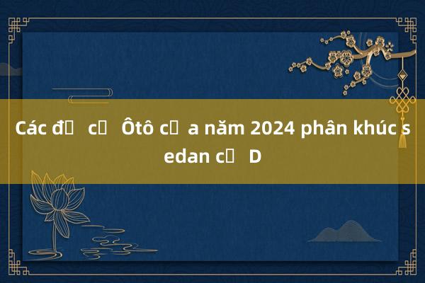 Các đề cử Ôtô của năm 2024 phân khúc sedan cỡ D