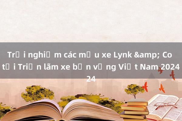 Trải nghiệm các mẫu xe Lynk & Co tại Triển lãm xe bền vững Việt Nam 2024