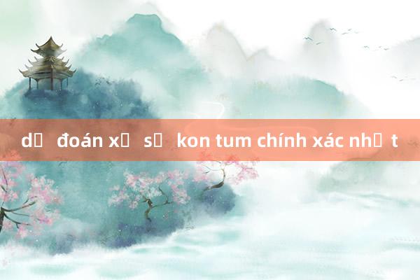 dự đoán xổ số kon tum chính xác nhất