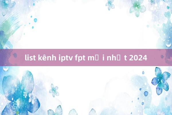 list kênh iptv fpt mới nhất 2024