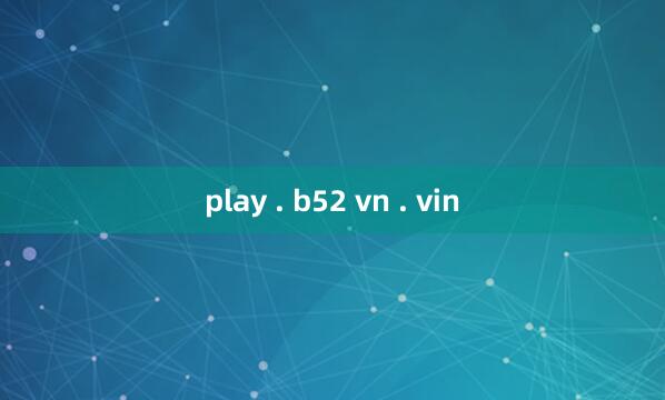 play . b52 vn . vin