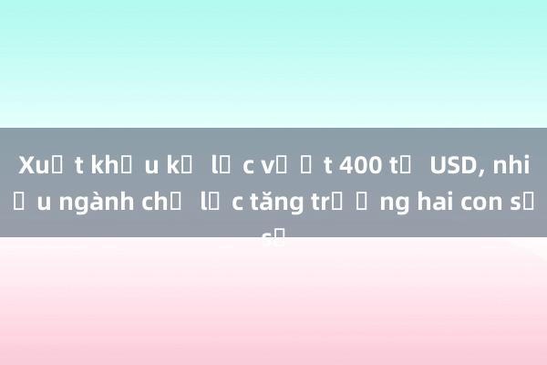 Xuất khẩu kỷ lục vượt 400 tỉ USD， nhiều ngành chủ lực tăng trưởng hai con số