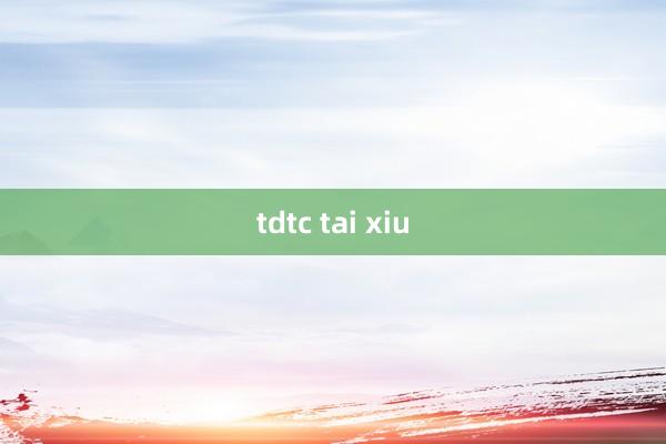 tdtc tai xiu